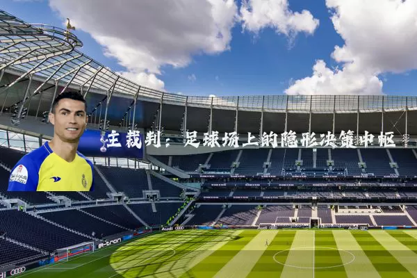 主裁判:足球场上的隐形决策中枢